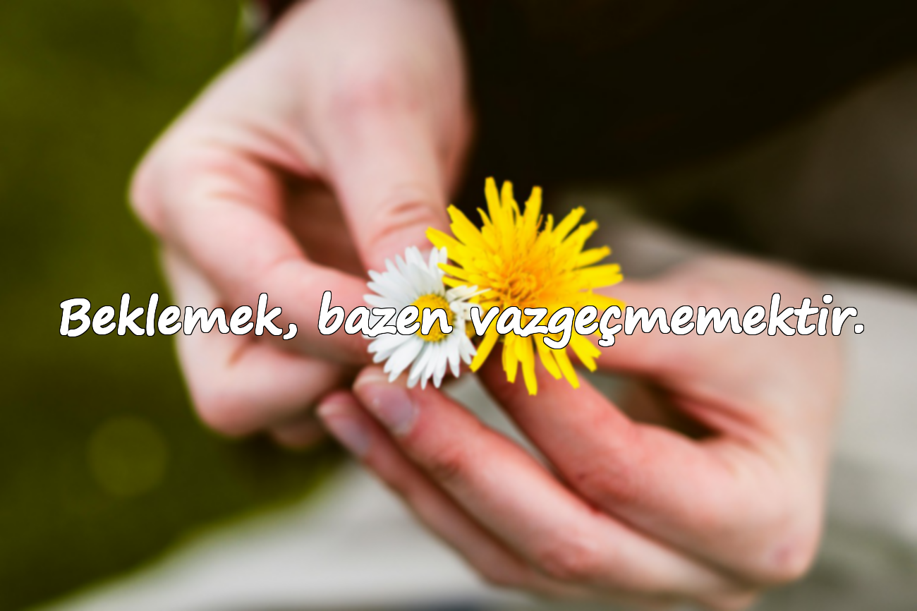 Beklemek, bazen vazgeçmemektir.
