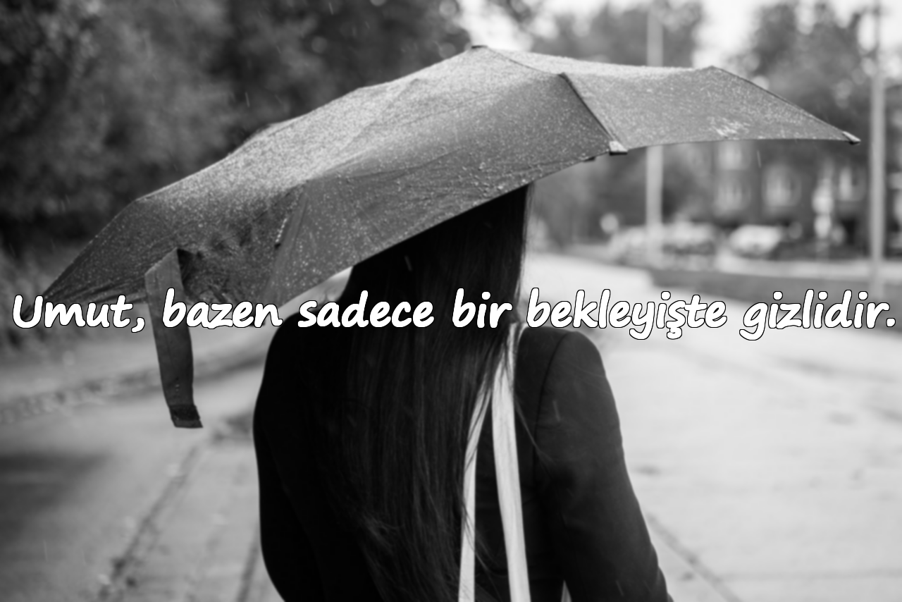 Umut, bazen sadece bir bekleyişte gizlidir.