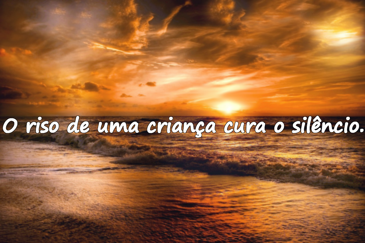 O riso de uma criança cura o silêncio.