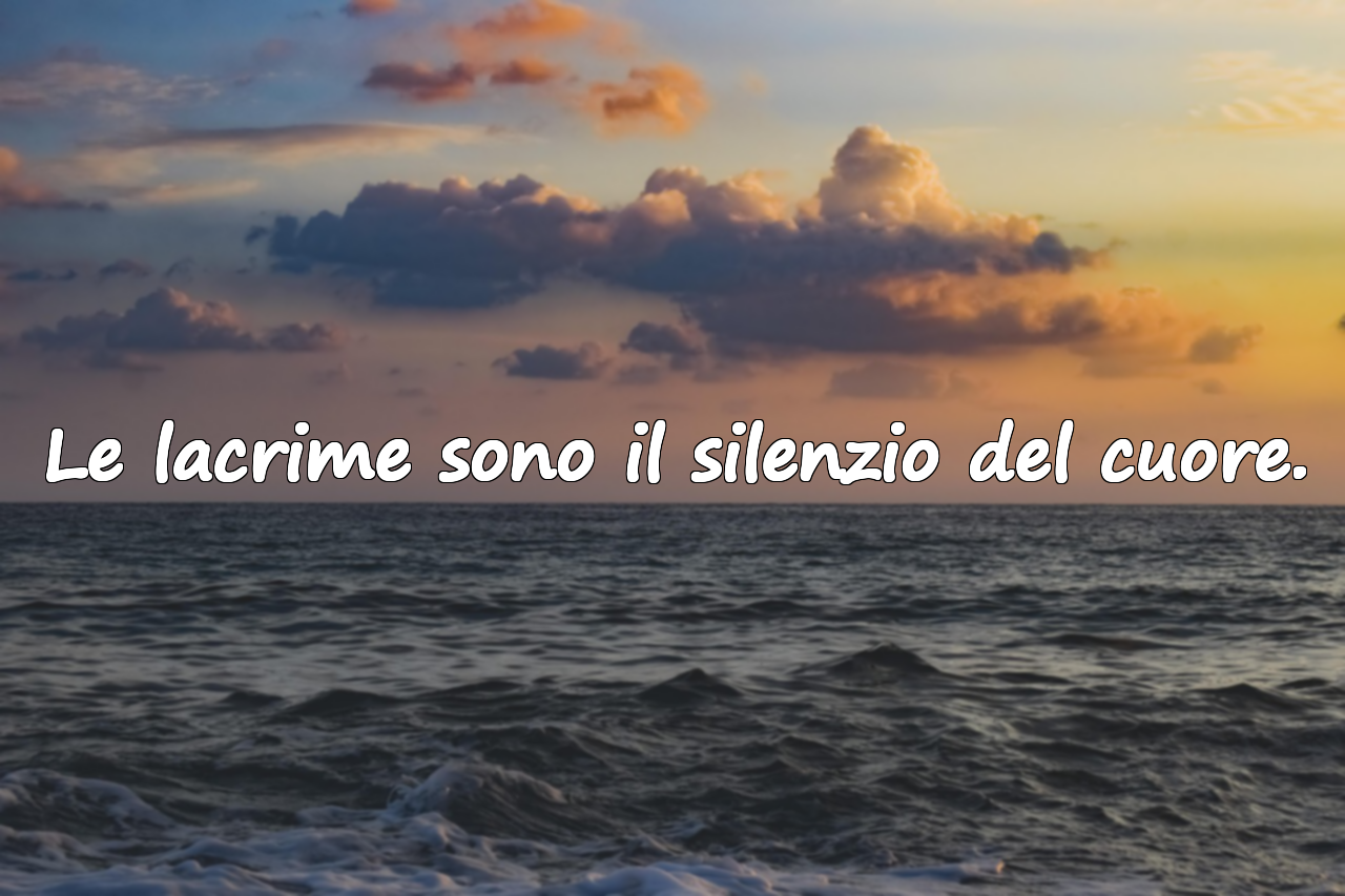 Le lacrime sono il silenzio del cuore.