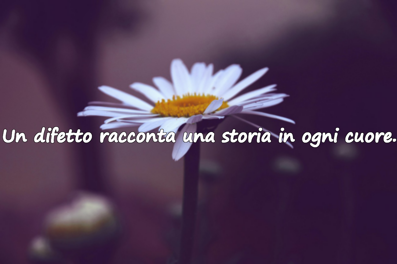 Un difetto racconta una storia in ogni cuore.