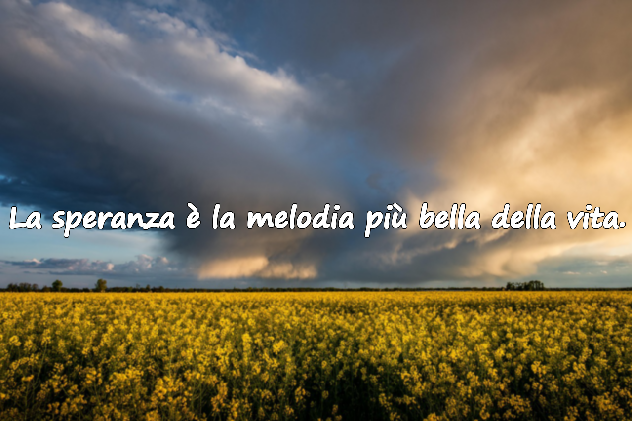 La speranza è la melodia più bella della vita.