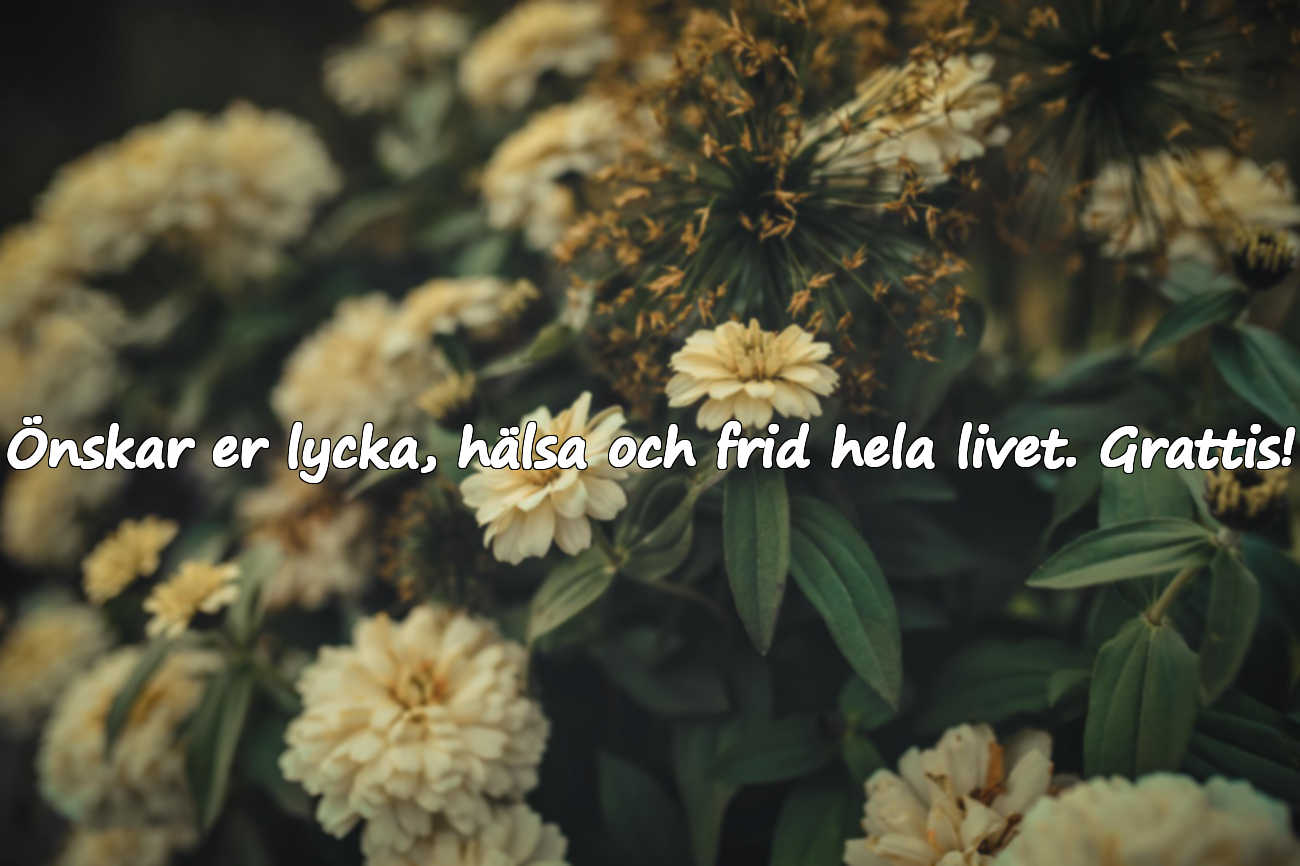 Önskar er lycka, hälsa och frid hela livet. Grattis!