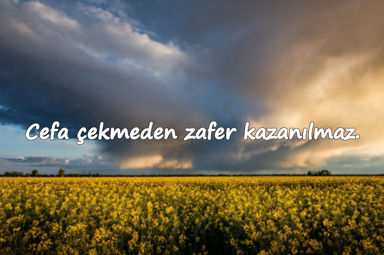 Cefa çekmeden zafer kazanılmaz.