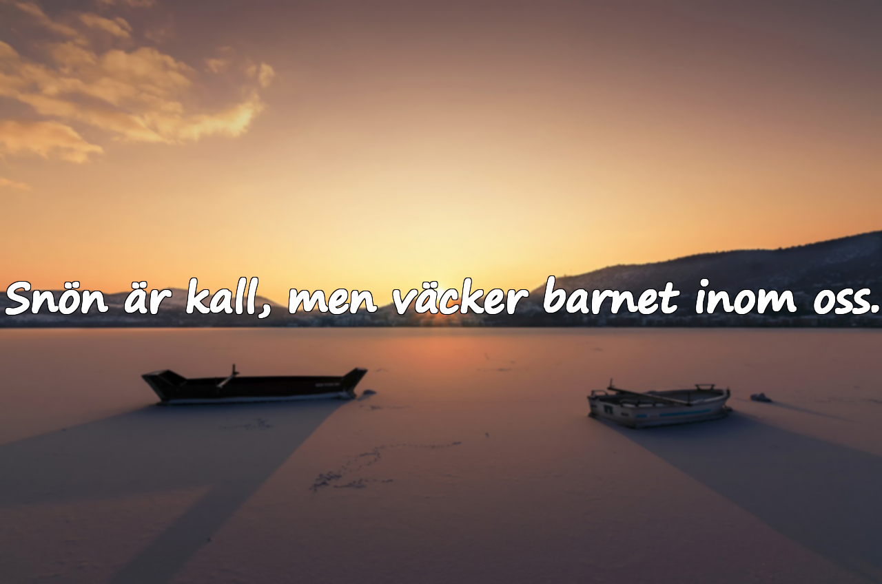 Snön är kall, men väcker barnet inom oss.