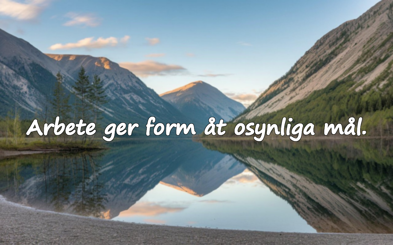 Arbete ger form åt osynliga mål.