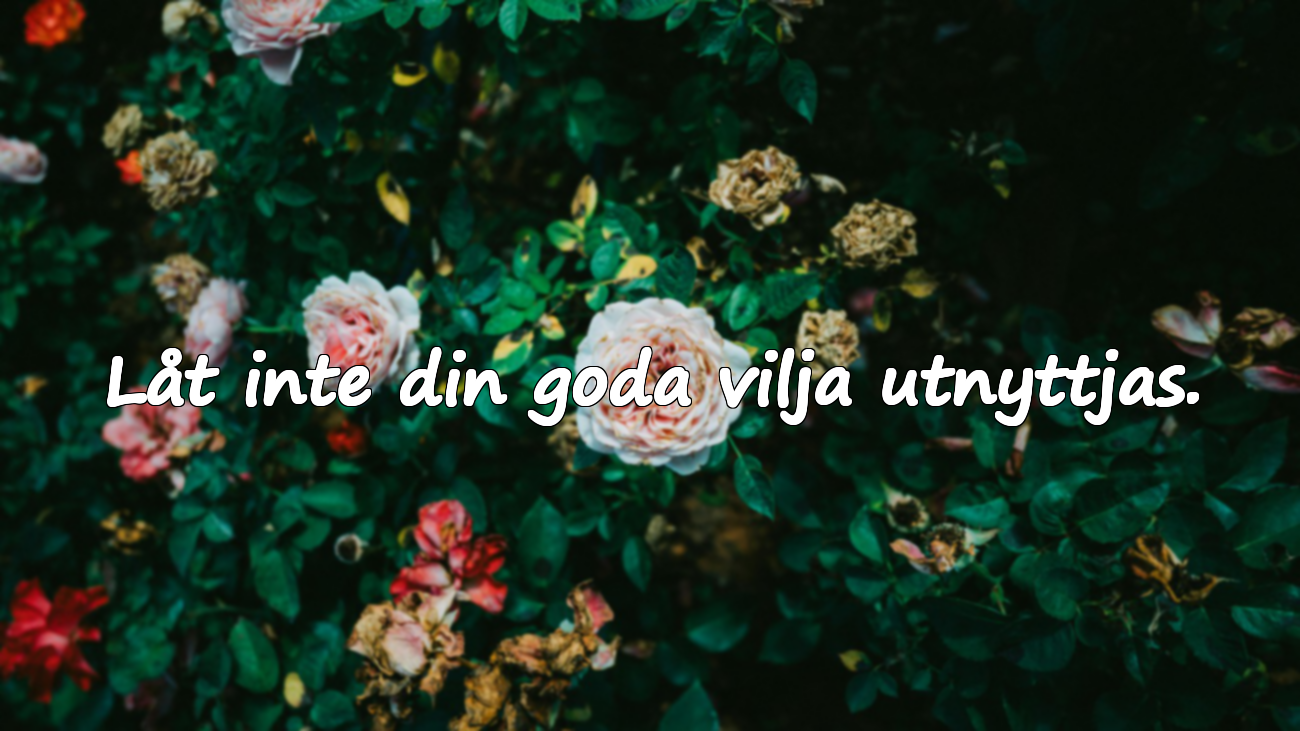 Låt inte din goda vilja utnyttjas.