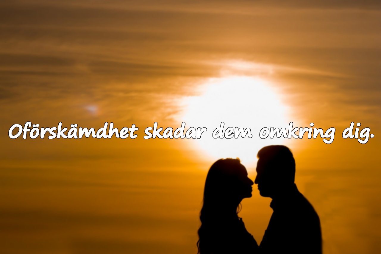 Oförskämdhet skadar dem omkring dig.