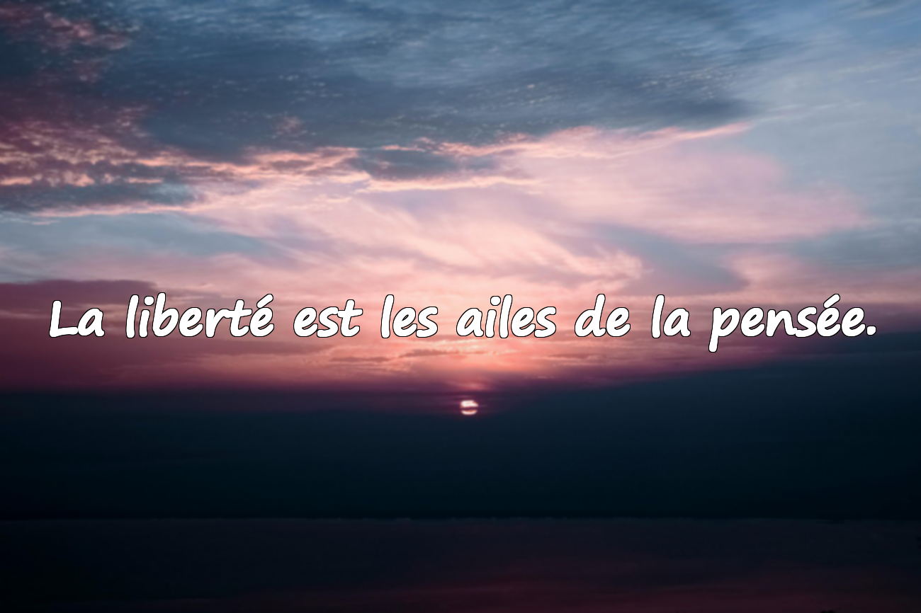 La liberté est les ailes de la pensée.