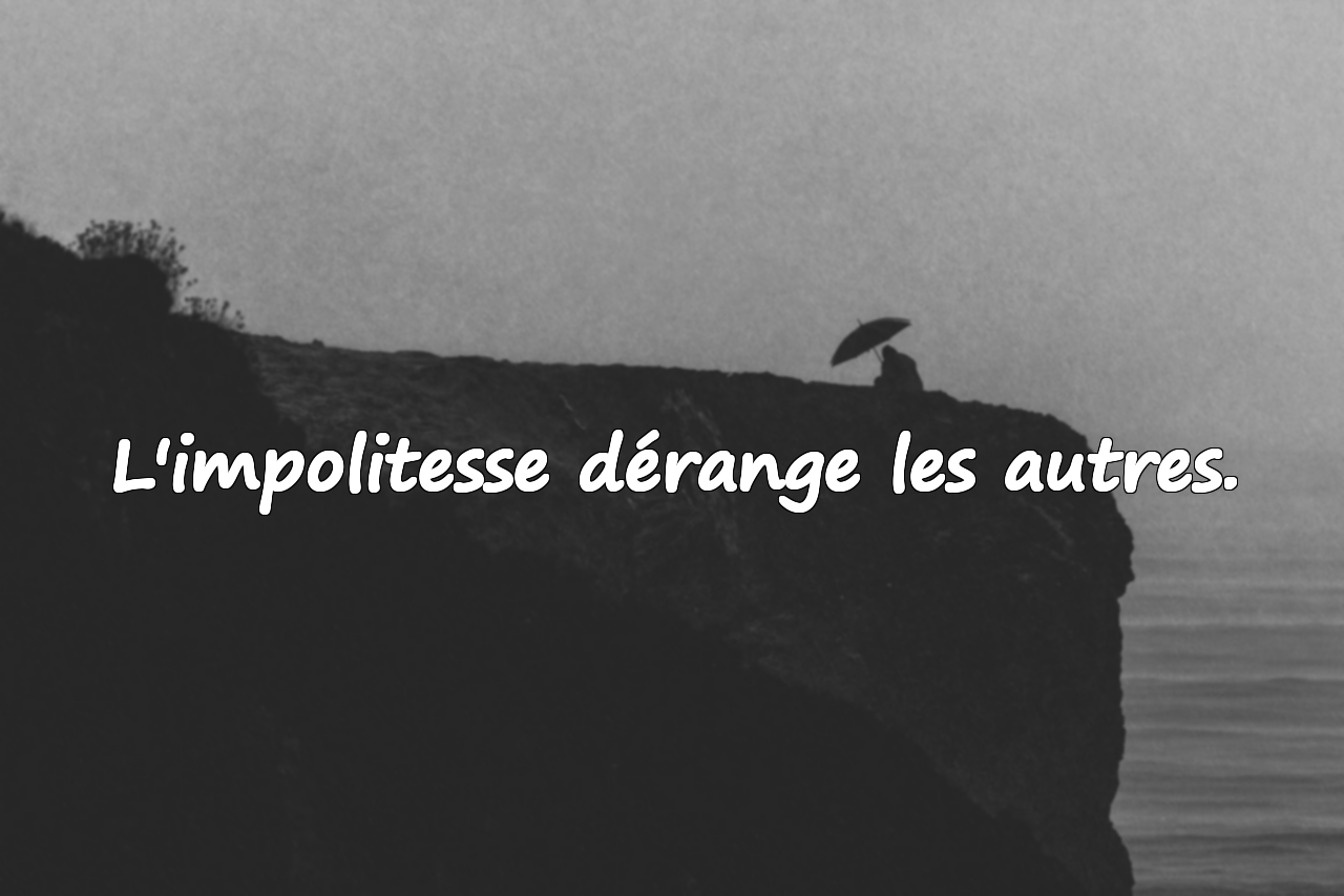 L'impolitesse dérange les autres.