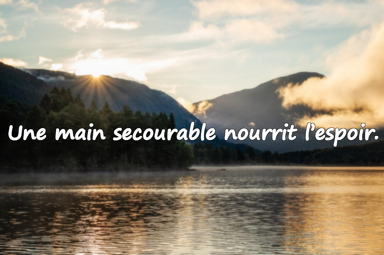 Une main secourable nourrit l’espoir.
