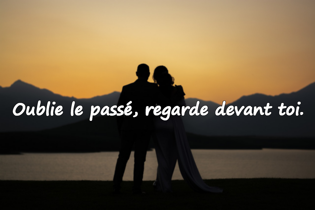 Oublie le passé, regarde devant toi.