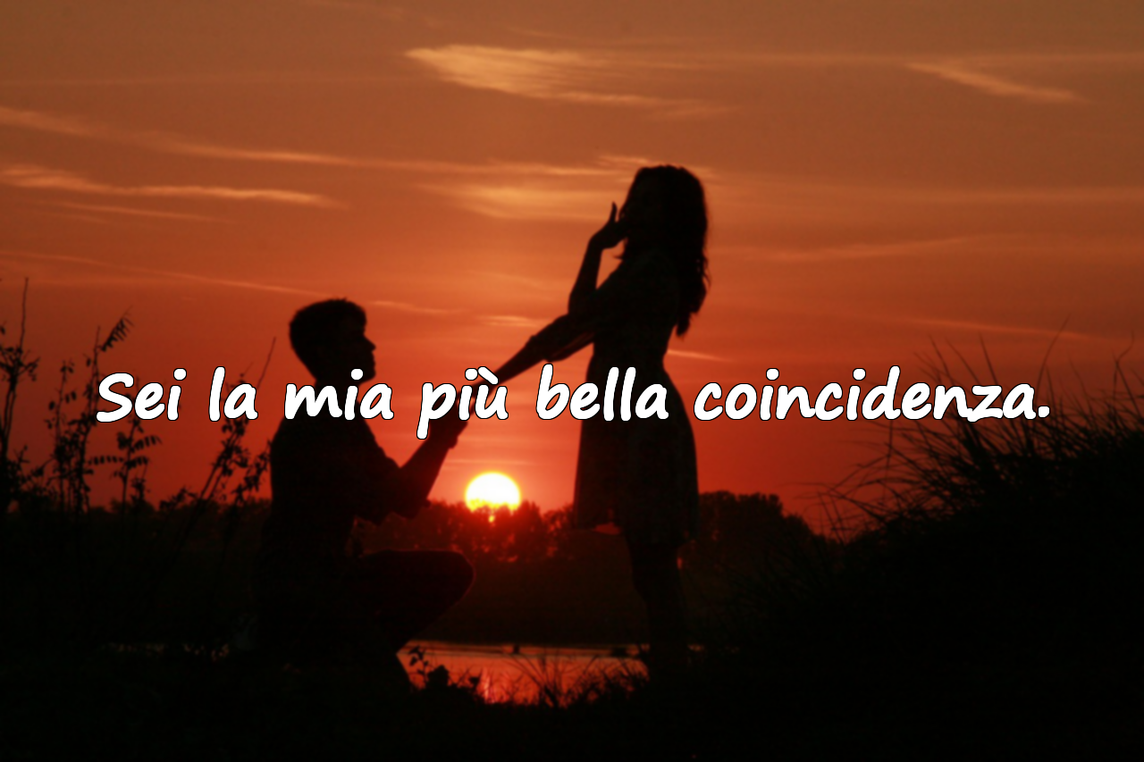 Sei la mia più bella coincidenza.