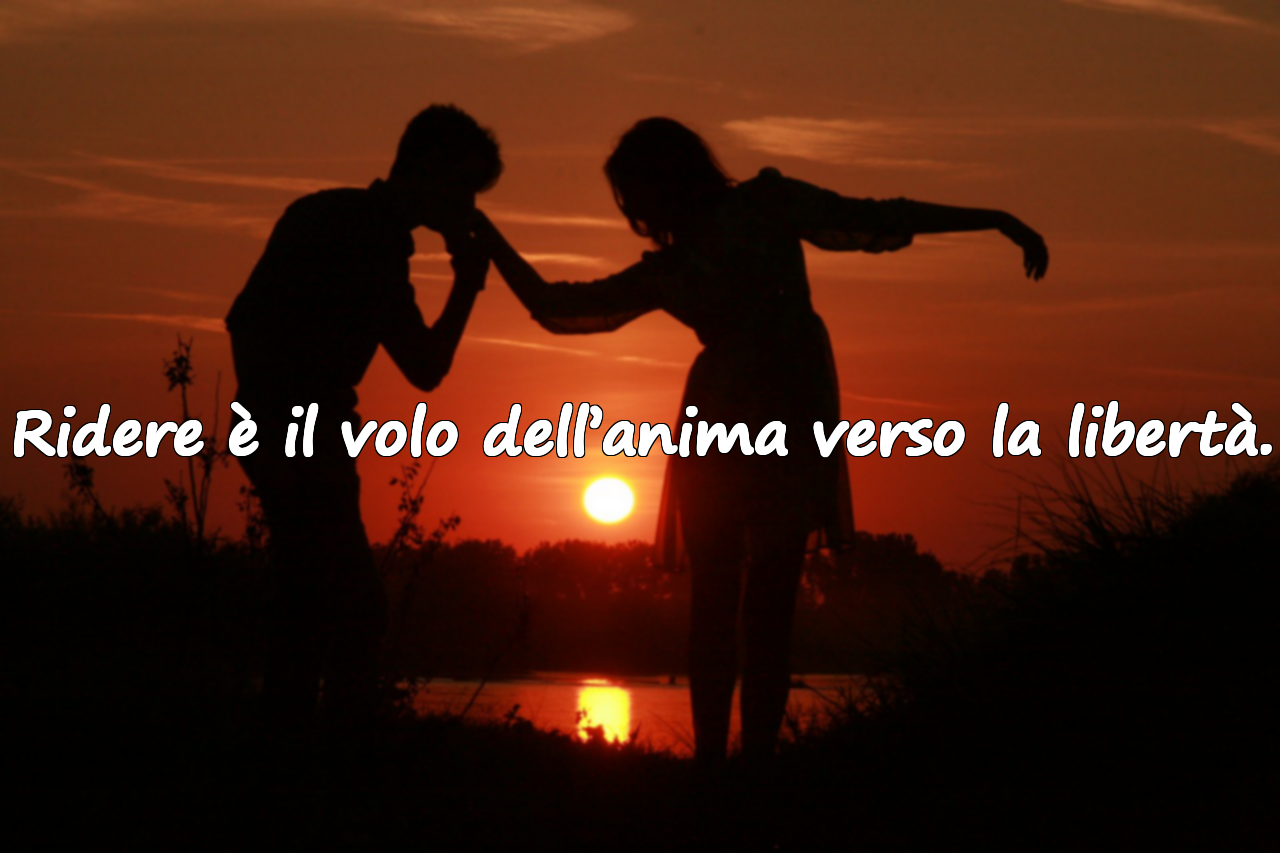 Ridere è il volo dell’anima verso la libertà.