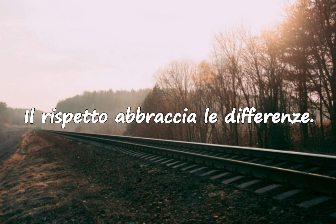 Il rispetto abbraccia le differenze.