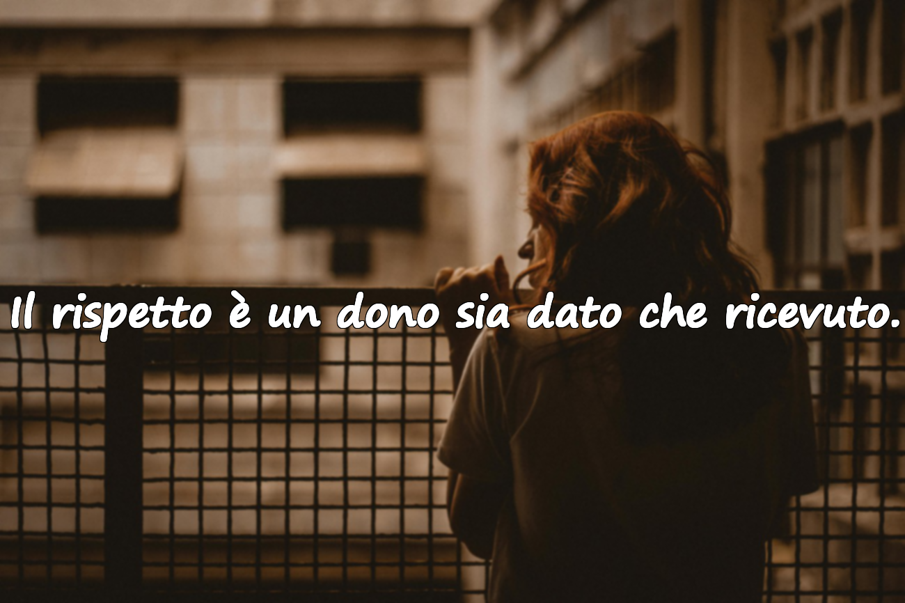 Il rispetto è un dono sia dato che ricevuto.