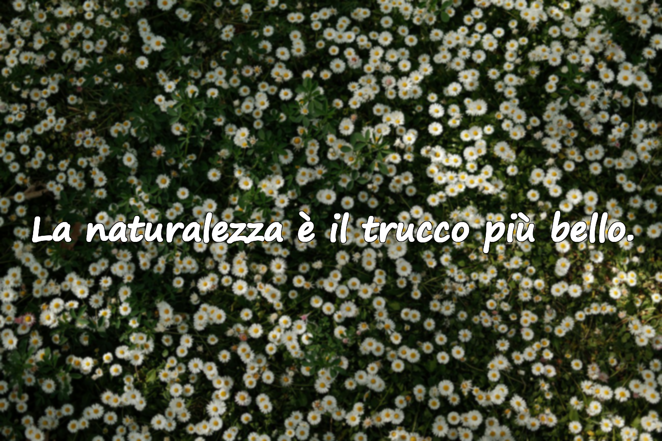 La naturalezza è il trucco più bello.
