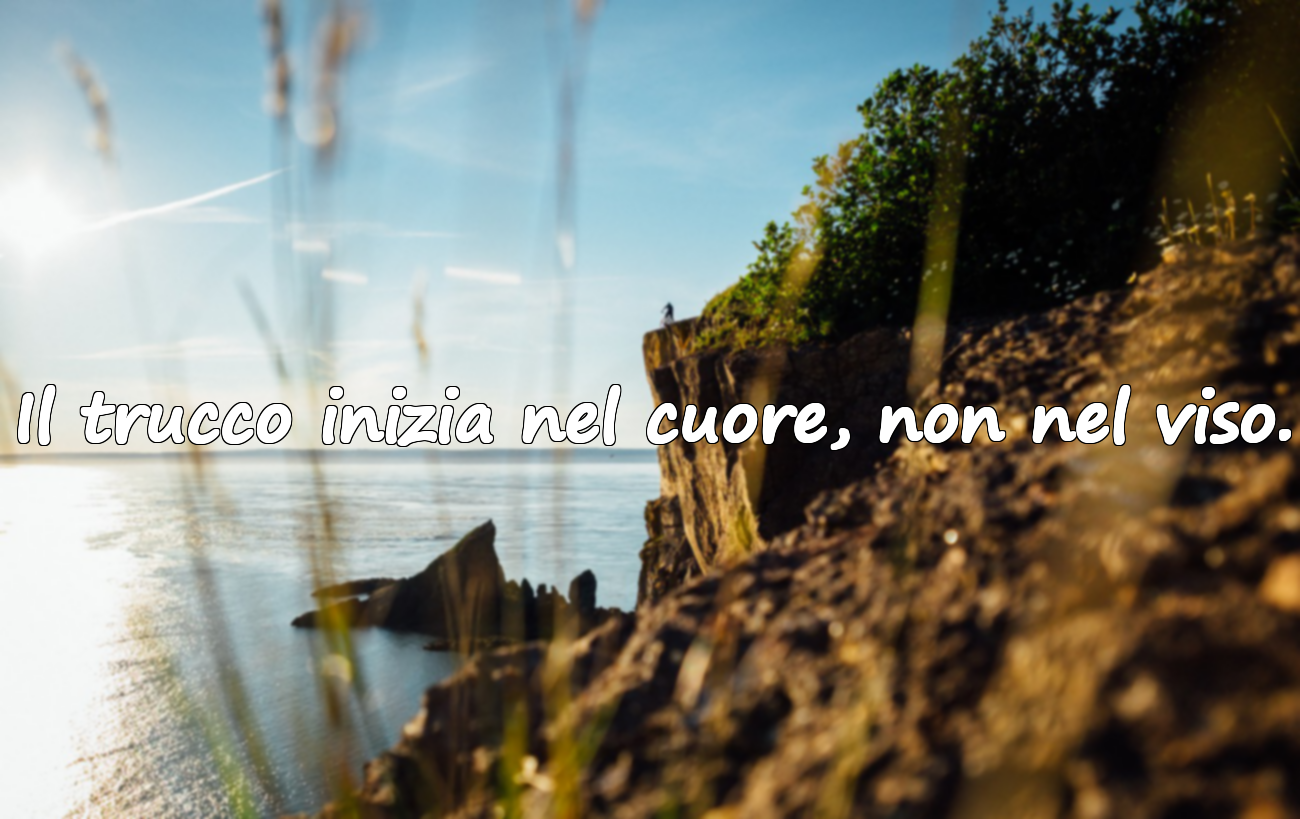 Il trucco inizia nel cuore, non nel viso.
