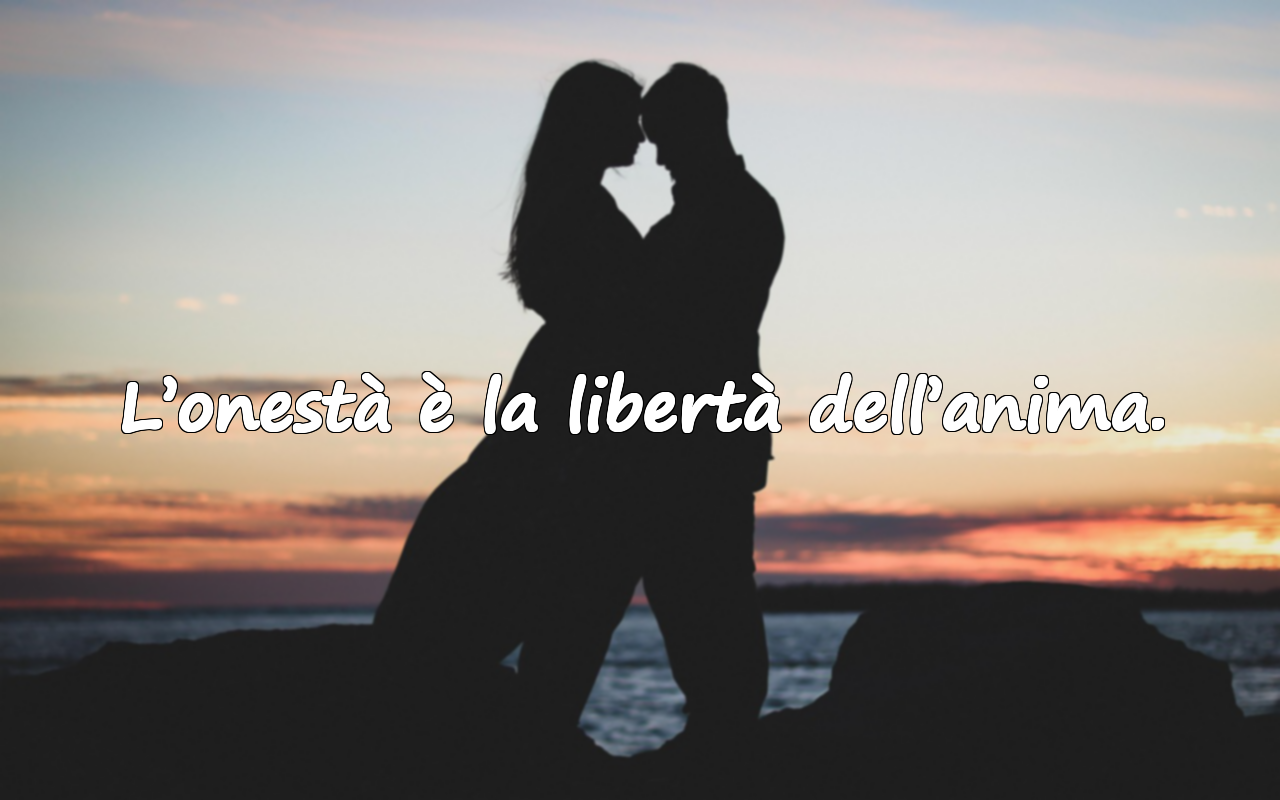 L’onestà è la libertà dell’anima.