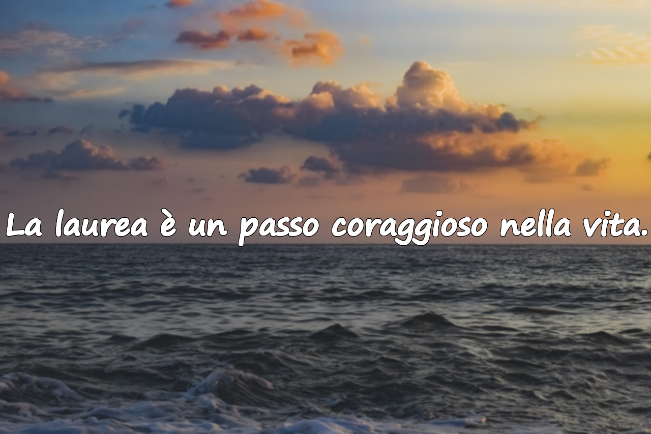 La laurea è un passo coraggioso nella vita.