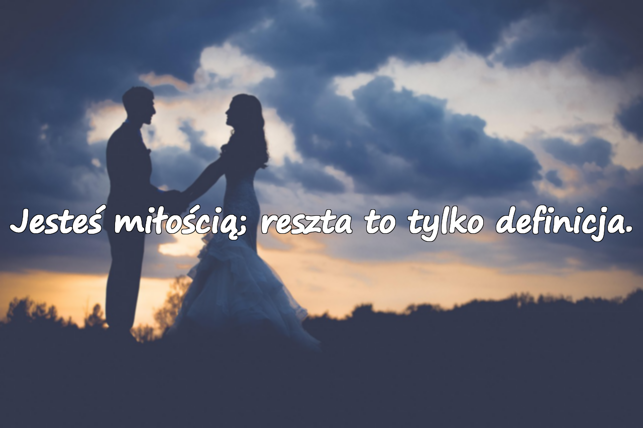 Jesteś miłością; reszta to tylko definicja.