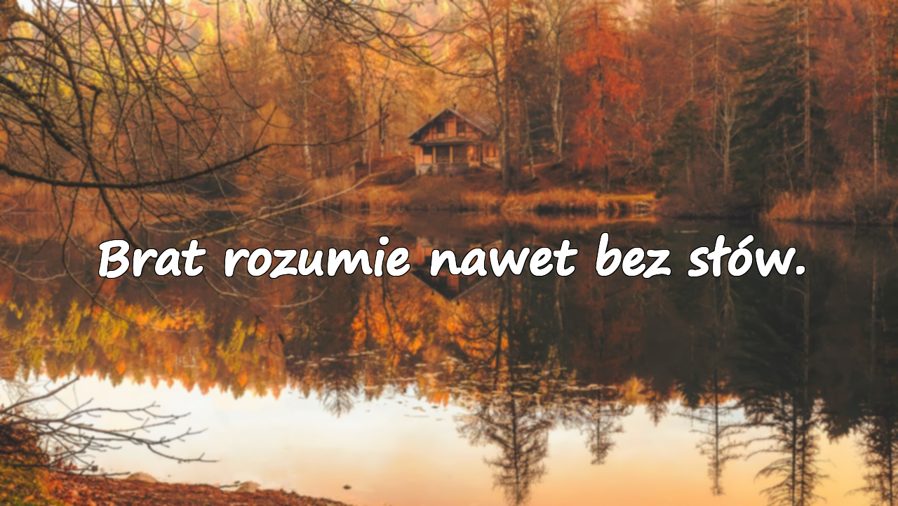 Brat rozumie nawet bez słów.