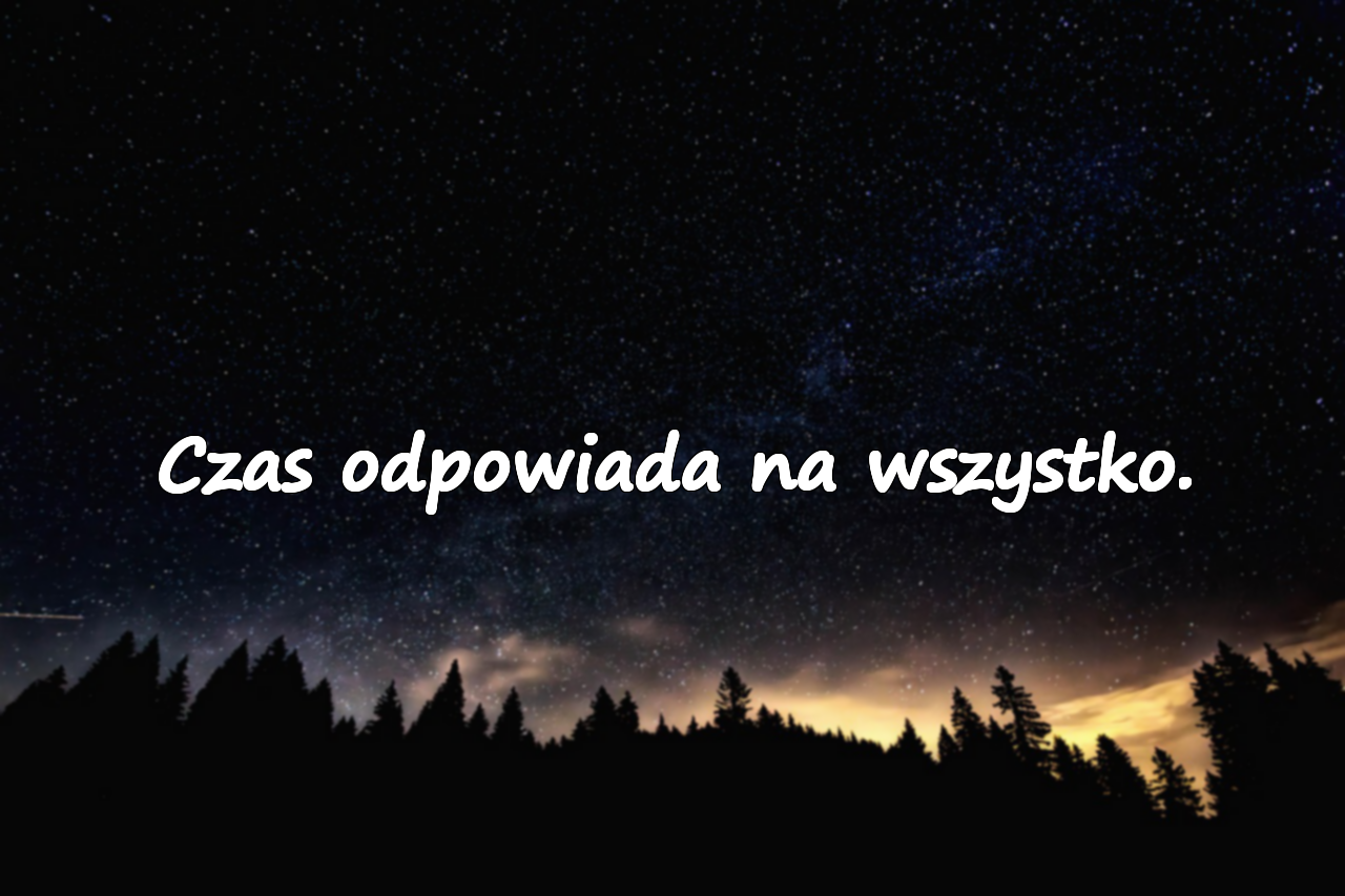 Czas odpowiada na wszystko.