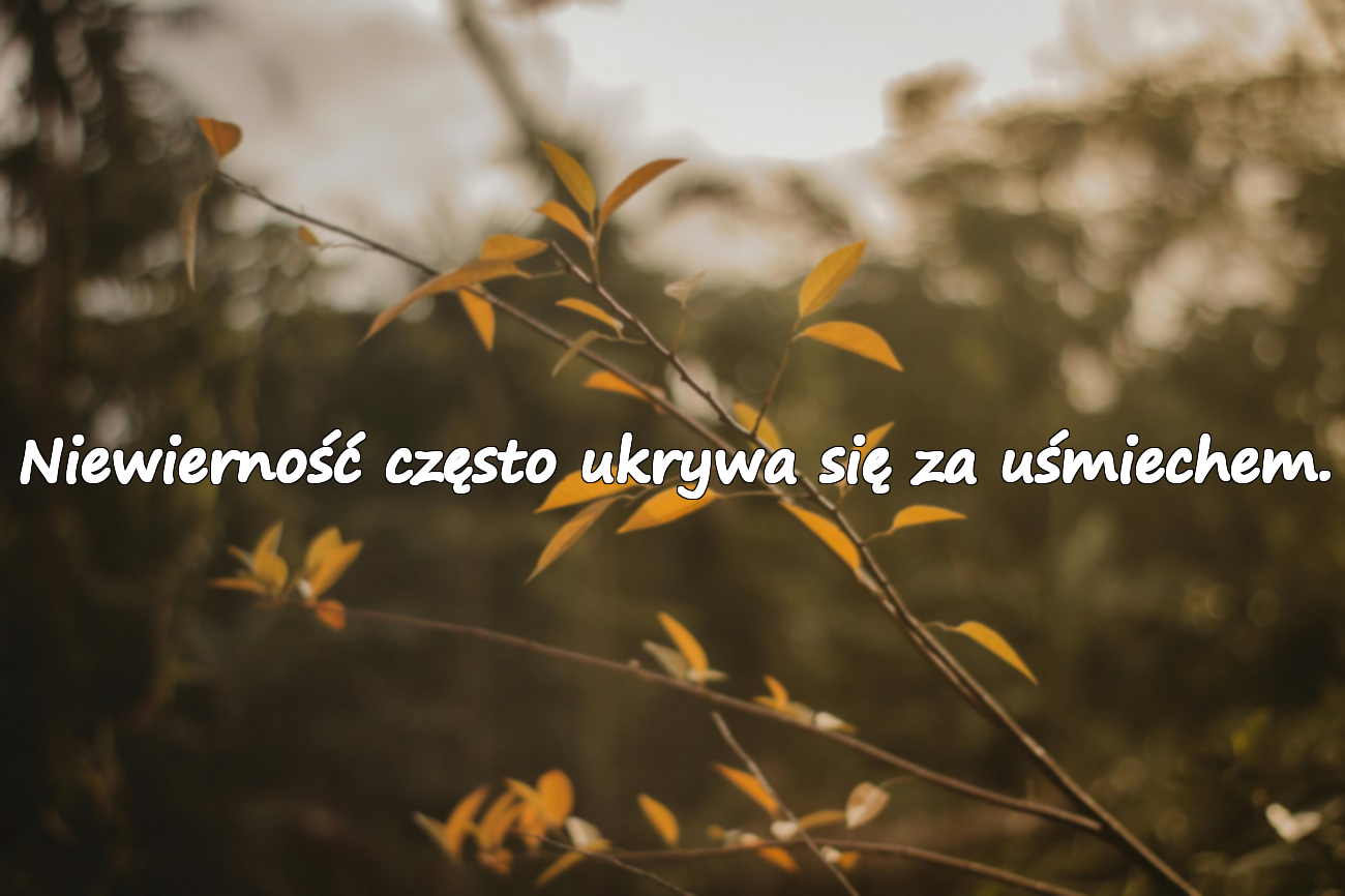 Niewierność często ukrywa się za uśmiechem.