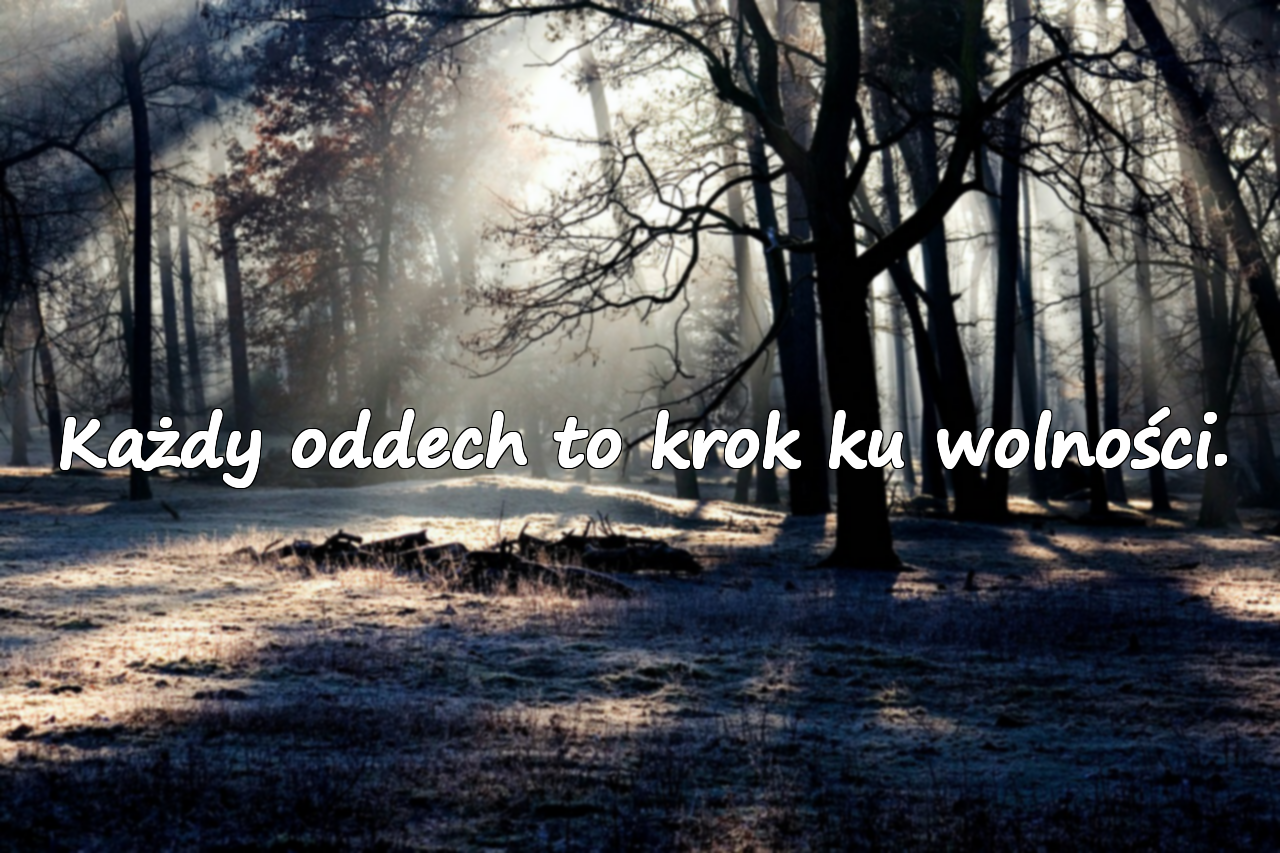 Każdy oddech to krok ku wolności.