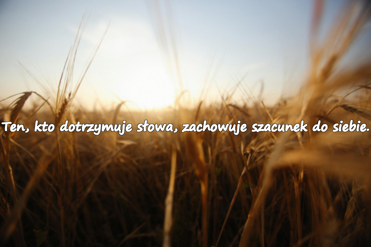 Ten, kto dotrzymuje słowa, zachowuje szacunek do siebie.