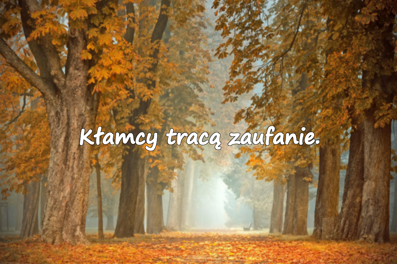 Kłamcy tracą zaufanie.