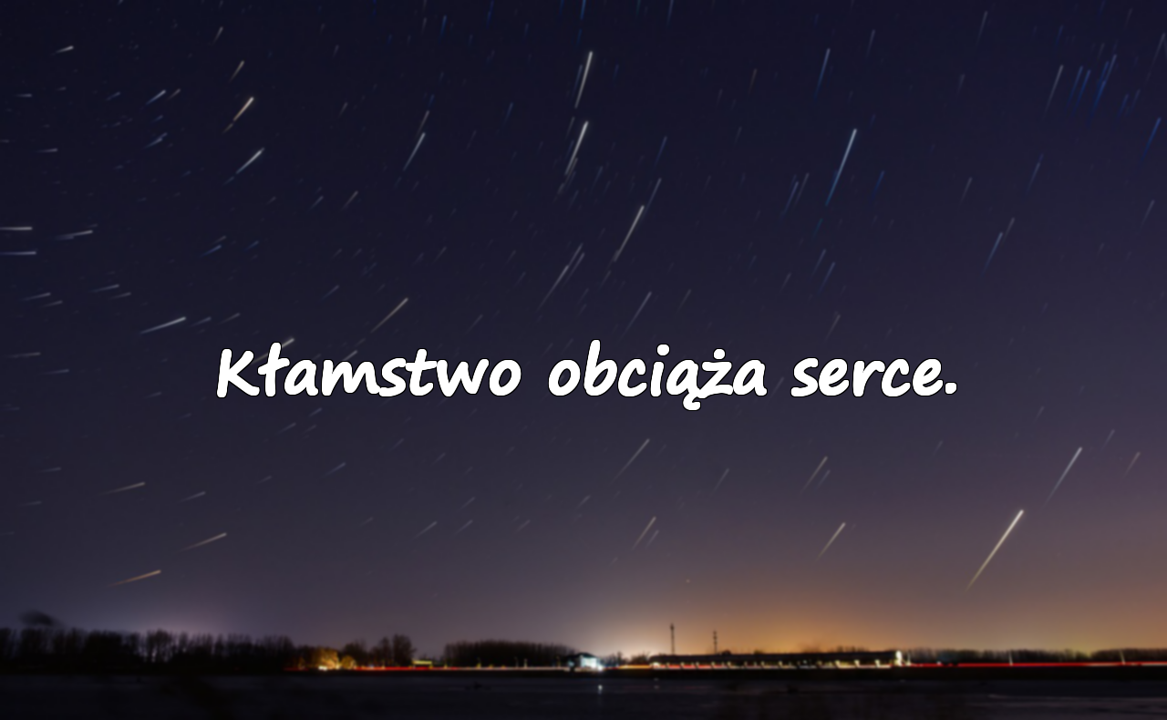 Kłamstwo obciąża serce.