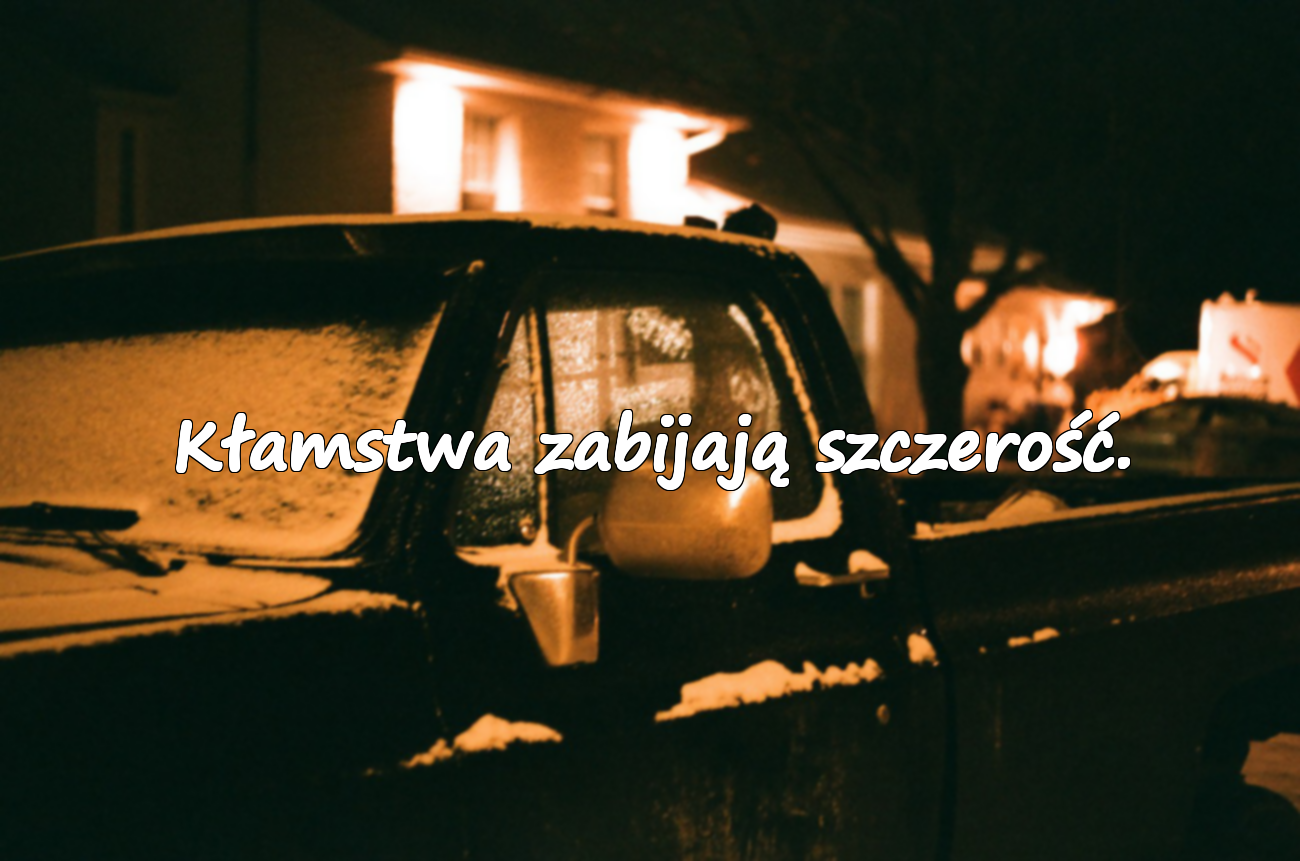 Kłamstwa zabijają szczerość.