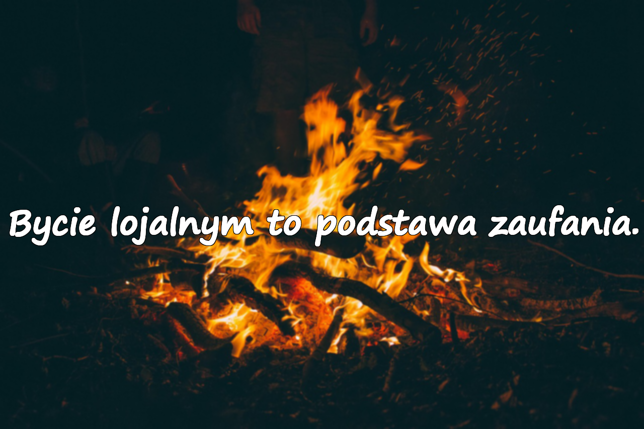 Bycie lojalnym to podstawa zaufania.