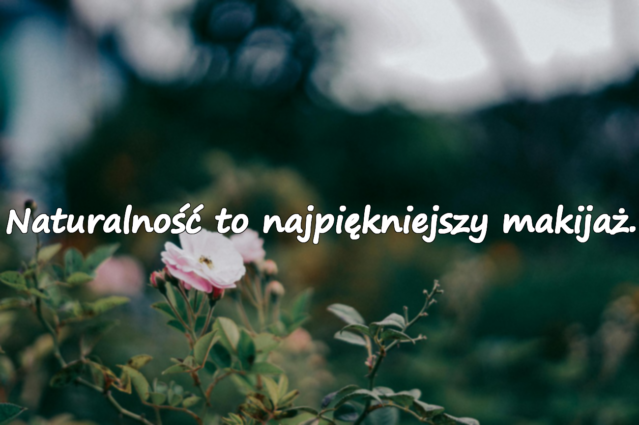 Naturalność to najpiękniejszy makijaż.