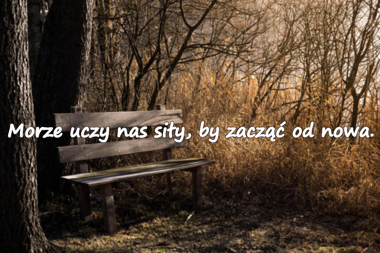 Morze uczy nas siły, by zacząć od nowa.