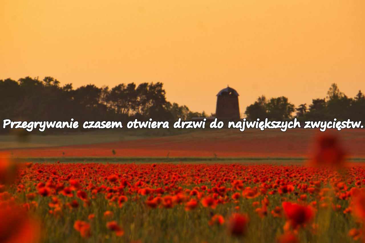Przegrywanie czasem otwiera drzwi do największych zwycięstw.