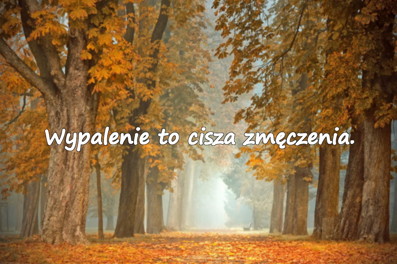 Wypalenie to cisza zmęczenia.