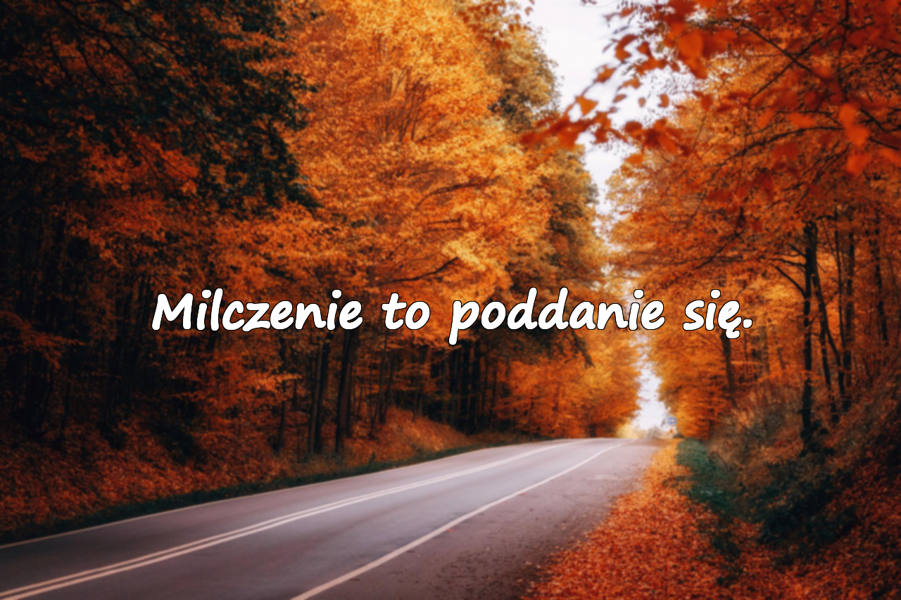 Milczenie to poddanie się.