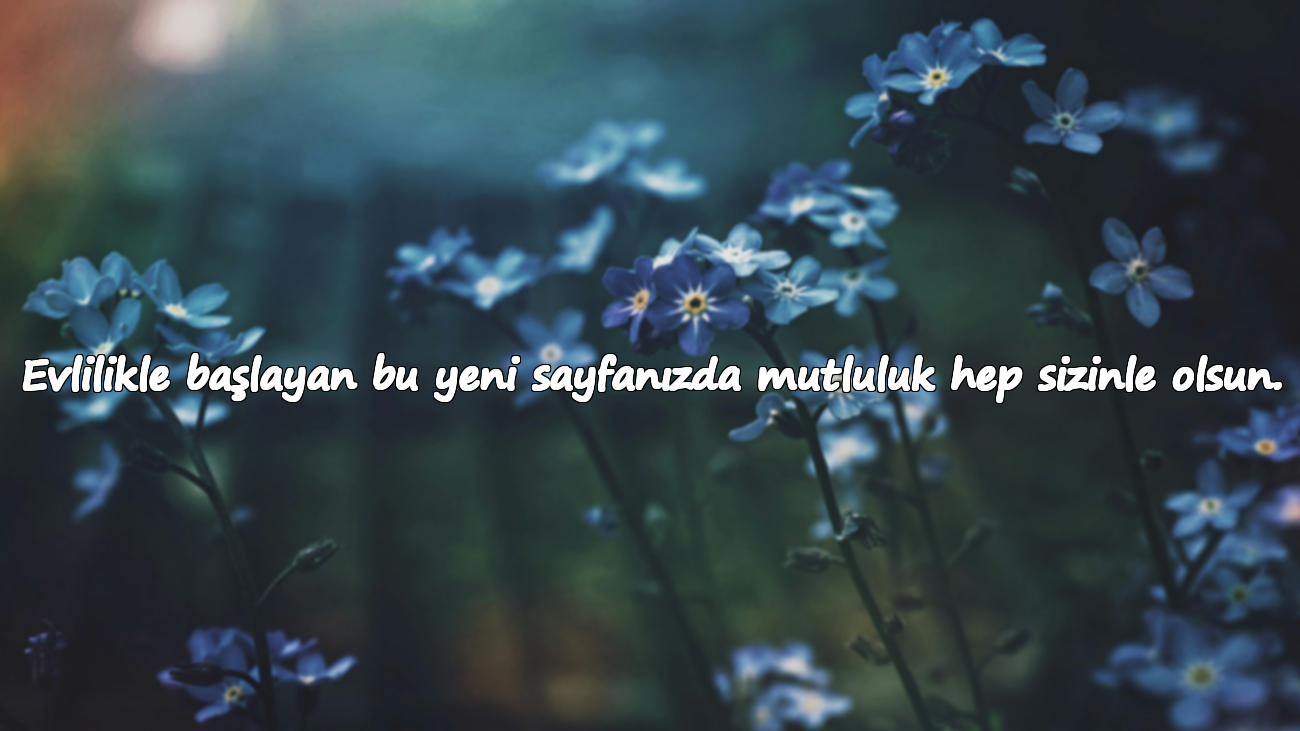 Evlilikle başlayan bu yeni sayfanızda mutluluk hep sizinle olsun.