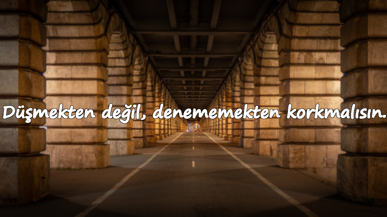 Düşmekten değil, denememekten korkmalısın.