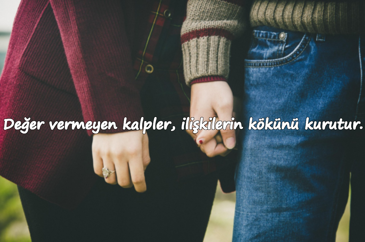 Değer vermeyen kalpler, ilişkilerin kökünü kurutur.