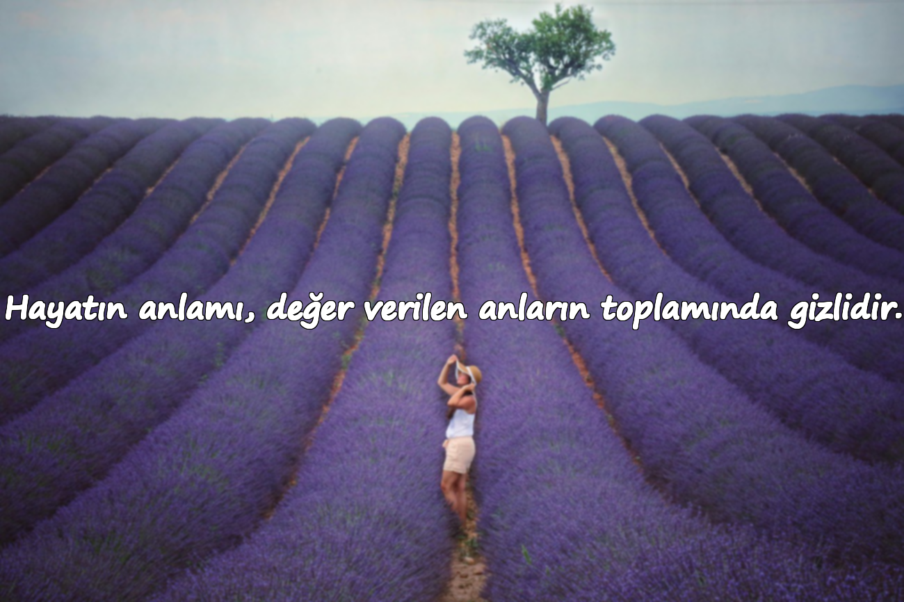 Hayatın anlamı, değer verilen anların toplamında gizlidir.