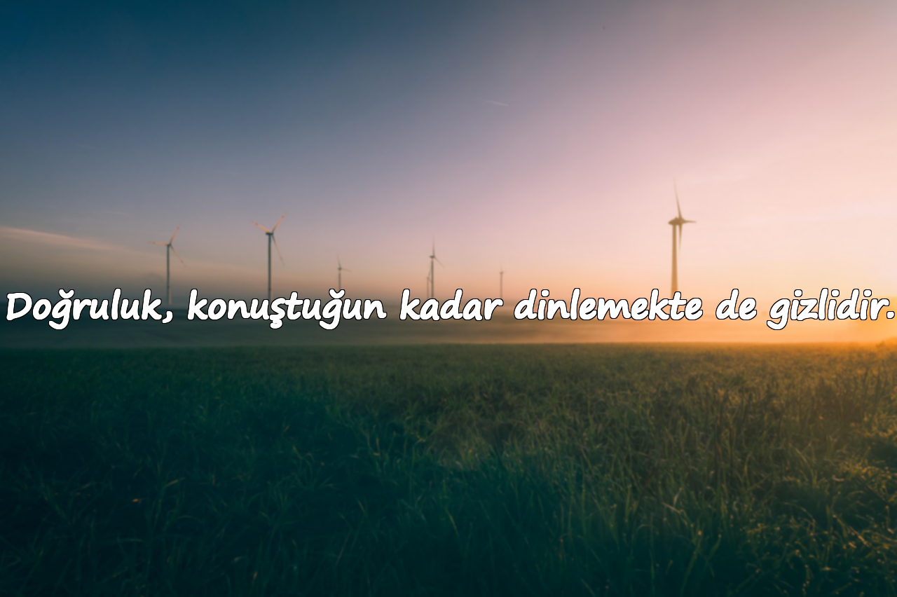 Doğruluk, konuştuğun kadar dinlemekte de gizlidir.
