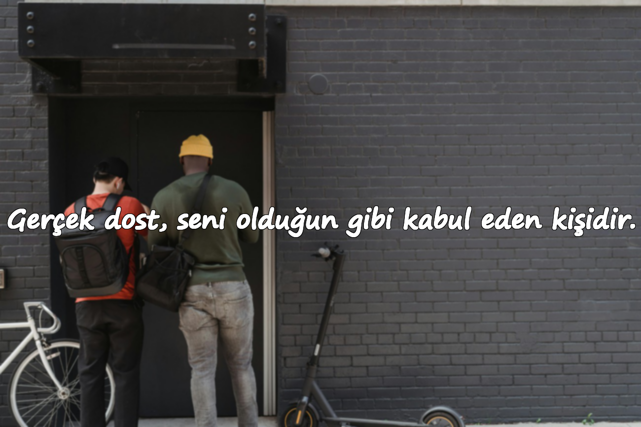 Gerçek dost, seni olduğun gibi kabul eden kişidir.