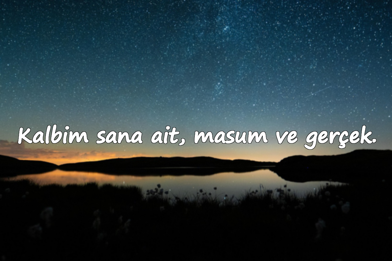 Kalbim sana ait, masum ve gerçek.