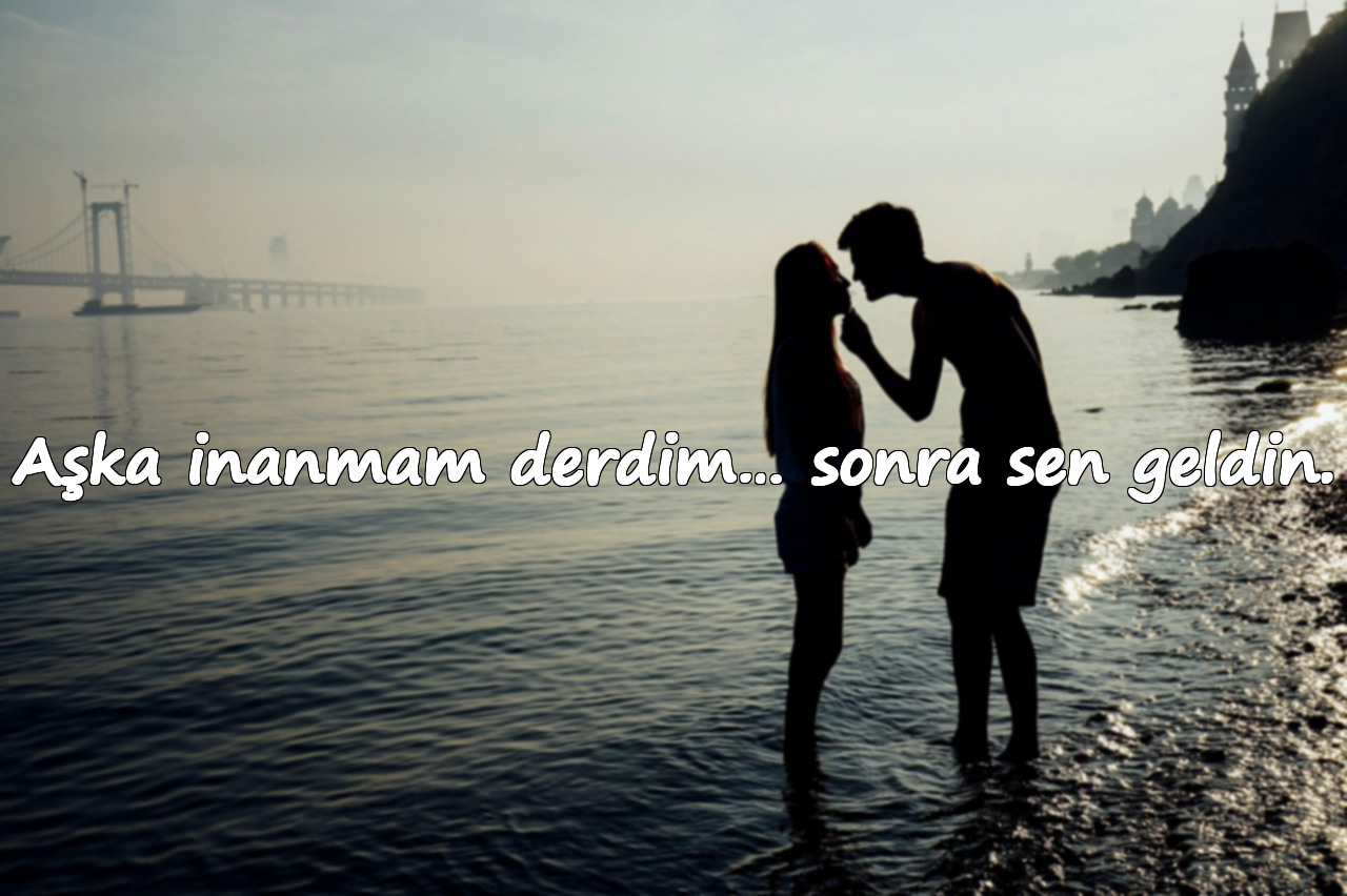 Aşka inanmam derdim… sonra sen geldin.