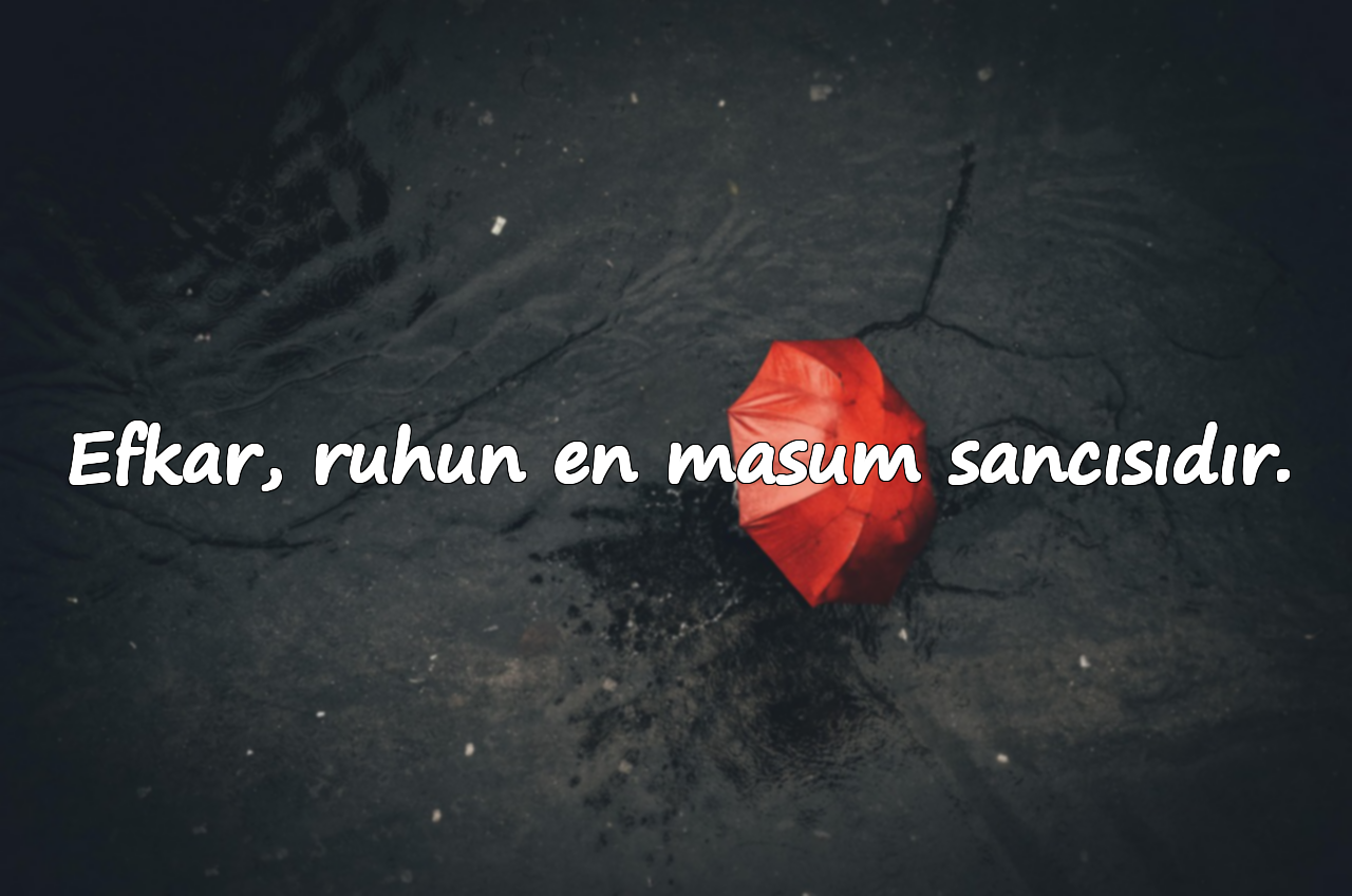 Efkar, ruhun en masum sancısıdır.