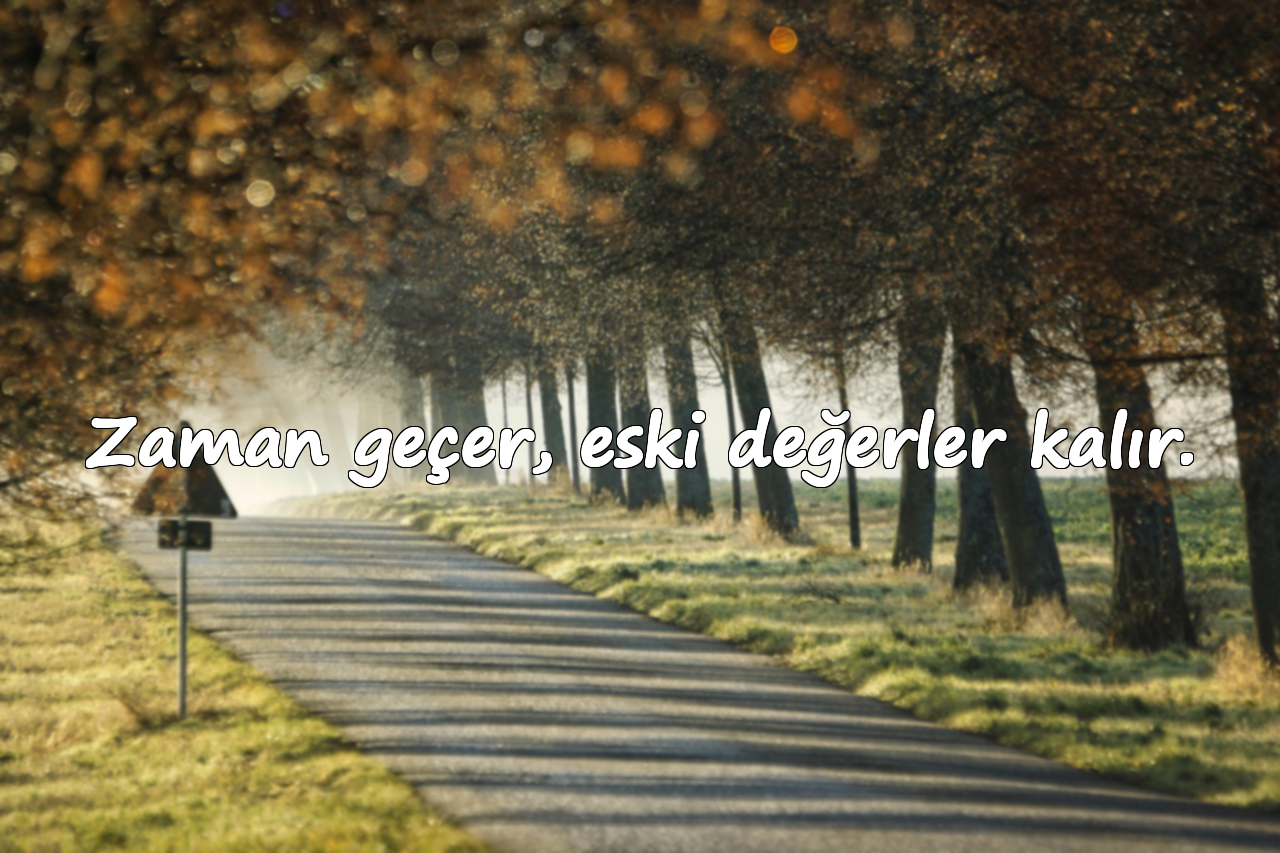 Zaman geçer, eski değerler kalır.