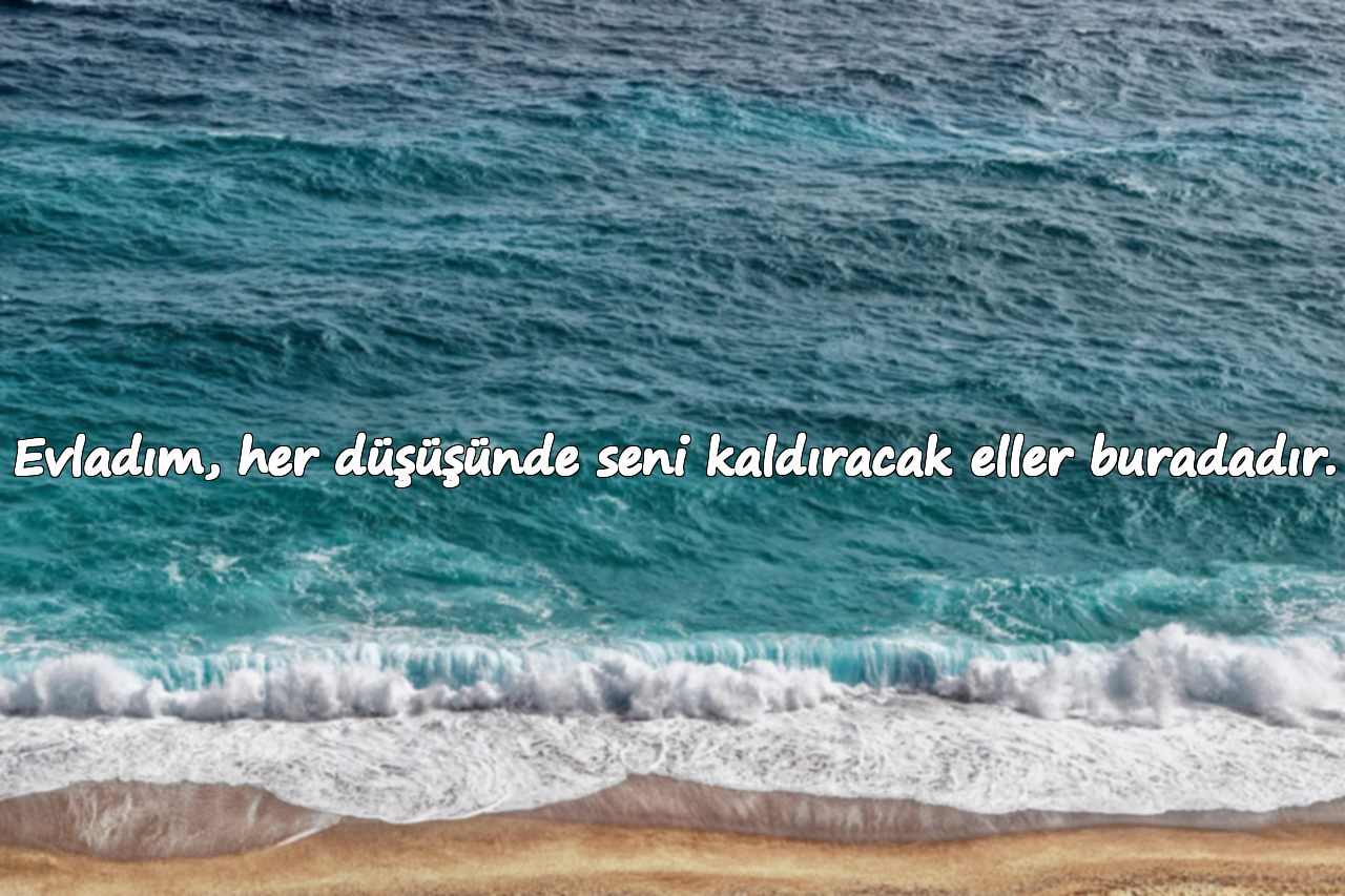 Evladım, her düşüşünde seni kaldıracak eller buradadır.